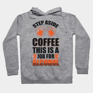 Step aside coffee this is a job for alcohol - Funny Hilarious Meme Satire Simple Black and White Beer Lover Gifts Presents Quotes Sayings Hoodie